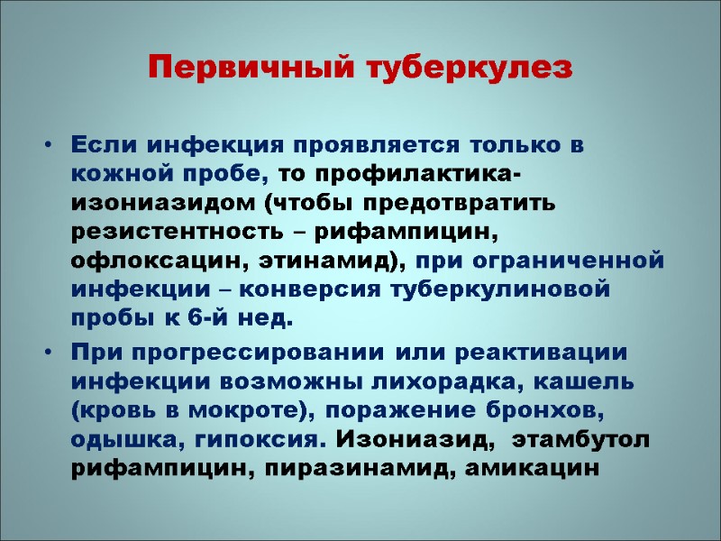 Первичный туберкулез Если инфекция проявляется только в кожной пробе, то профилактика- изониазидом (чтобы предотвратить